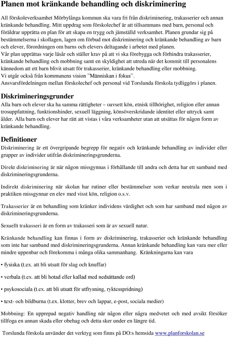 Planen grundar sig på bestämmelserna i skollagen, lagen om förbud mot diskriminering och kränkande behandling av barn och elever, förordningen om barns och elevers deltagande i arbetet med planen.