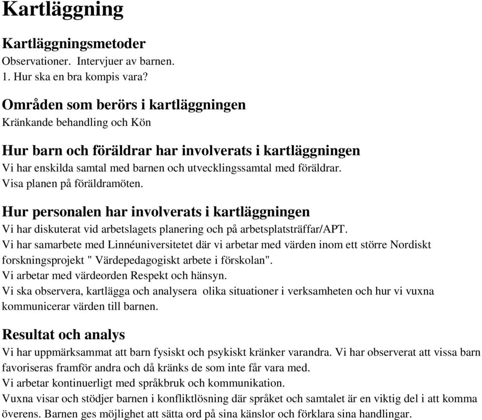 Visa planen på föräldramöten. Hur personalen har involverats i kartläggningen Vi har diskuterat vid arbetslagets planering och på arbetsplatsträffar/apt.