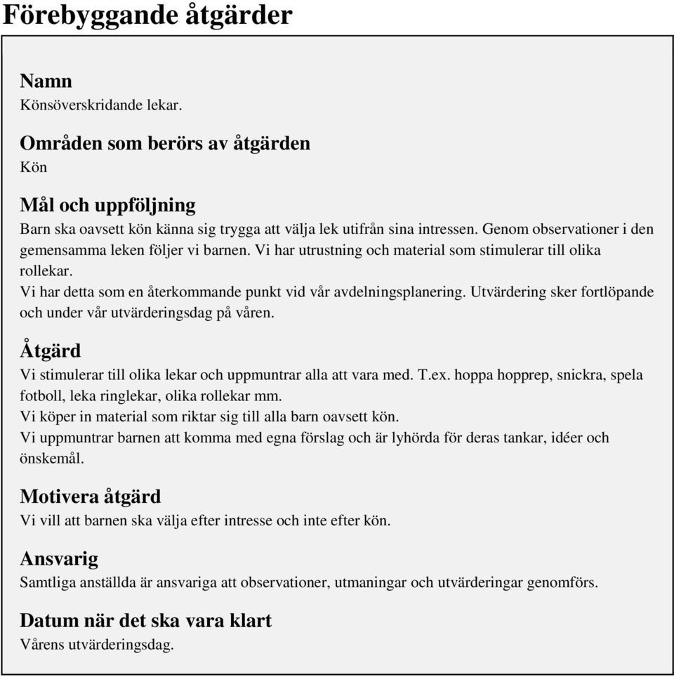 Utvärdering sker fortlöpande och under vår utvärderingsdag på våren. Åtgärd Vi stimulerar till olika lekar och uppmuntrar alla att vara med. T.ex.