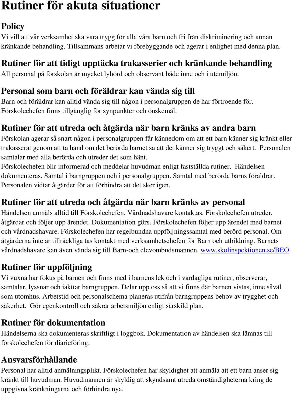 Rutiner för att tidigt upptäcka trakasserier och kränkande behandling All personal på förskolan är mycket lyhörd och observant både inne och i utemiljön.