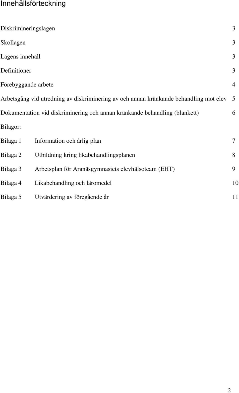 behandling (blankett) 6 Bilagor: Bilaga 1 Information och årlig plan 7 Bilaga 2 Utbildning kring likabehandlingsplanen 8 Bilaga 3