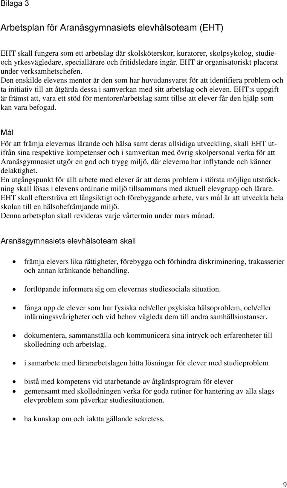 Den enskilde elevens mentor är den som har huvudansvaret för att identifiera problem och ta initiativ till att åtgärda dessa i samverkan med sitt arbetslag och eleven.