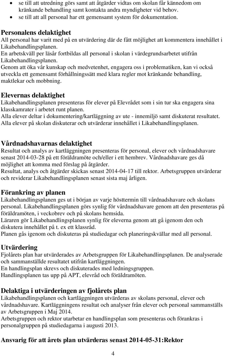 Personalens delaktighet All personal har varit med på en utvärdering där de fått möjlighet att kommentera innehållet i Likabehandlingsplanen.