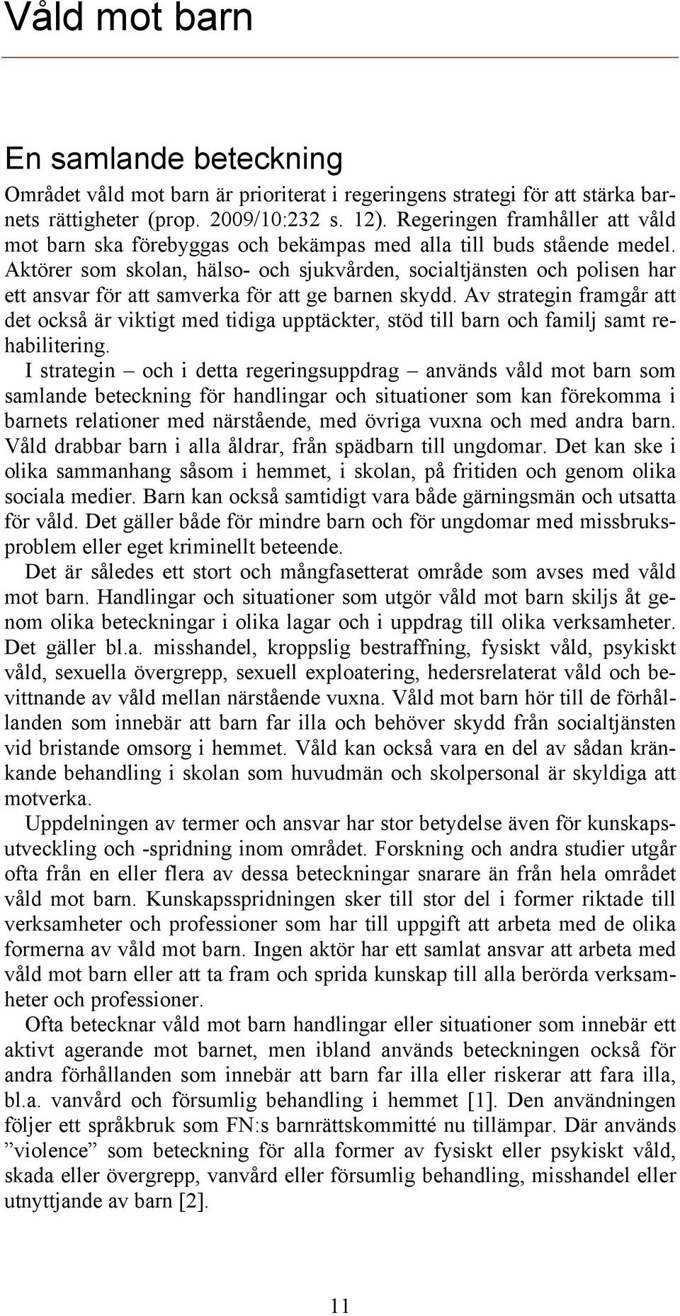Aktörer som skolan, hälso- och sjukvården, socialtjänsten och polisen har ett ansvar för att samverka för att ge barnen skydd.
