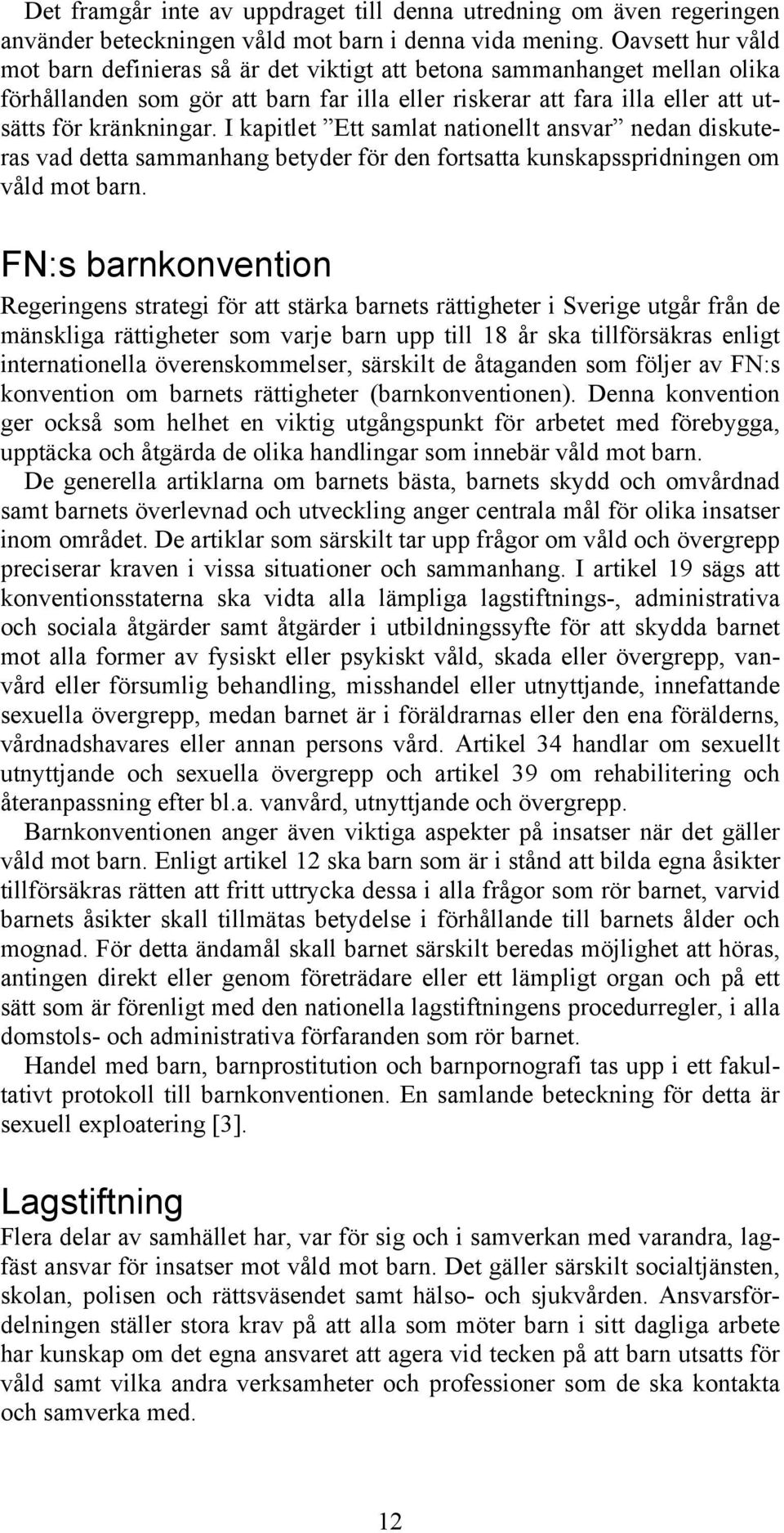 I kapitlet Ett samlat nationellt ansvar nedan diskuteras vad detta sammanhang betyder för den fortsatta kunskapsspridningen om våld mot barn.
