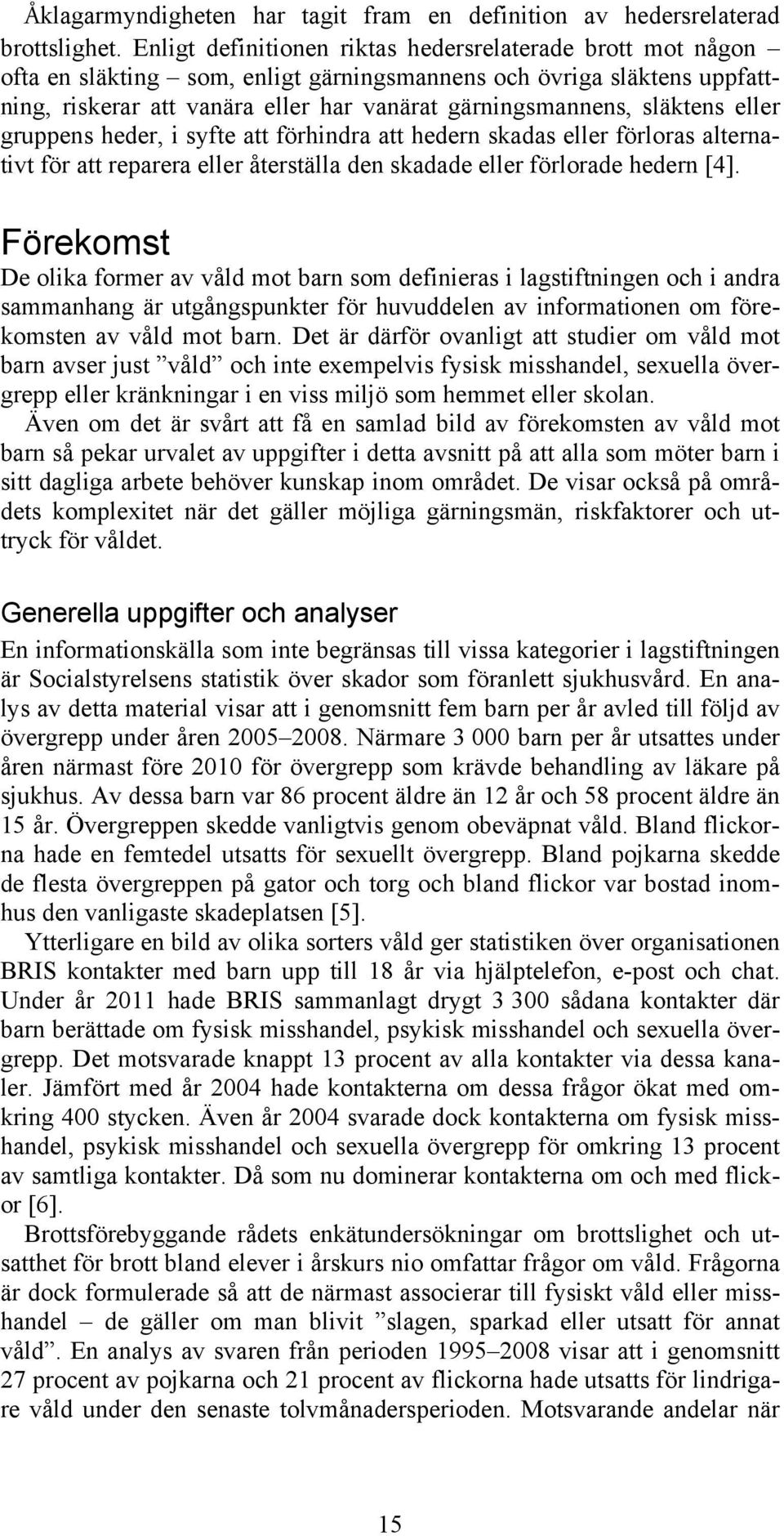 släktens eller gruppens heder, i syfte att förhindra att hedern skadas eller förloras alternativt för att reparera eller återställa den skadade eller förlorade hedern [4].