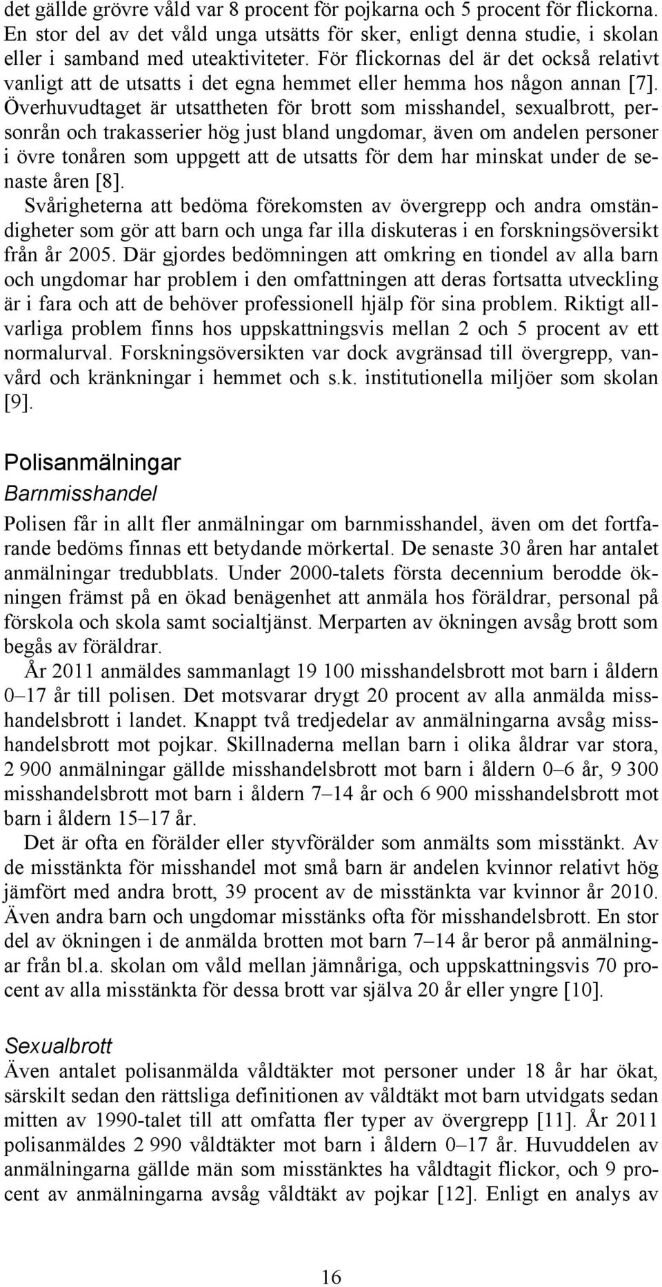Överhuvudtaget är utsattheten för brott som misshandel, sexualbrott, personrån och trakasserier hög just bland ungdomar, även om andelen personer i övre tonåren som uppgett att de utsatts för dem har
