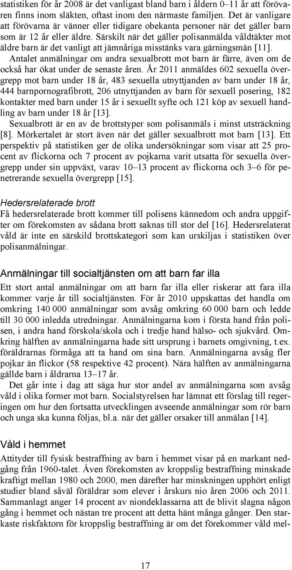 Särskilt när det gäller polisanmälda våldtäkter mot äldre barn är det vanligt att jämnåriga misstänks vara gärningsmän [11].
