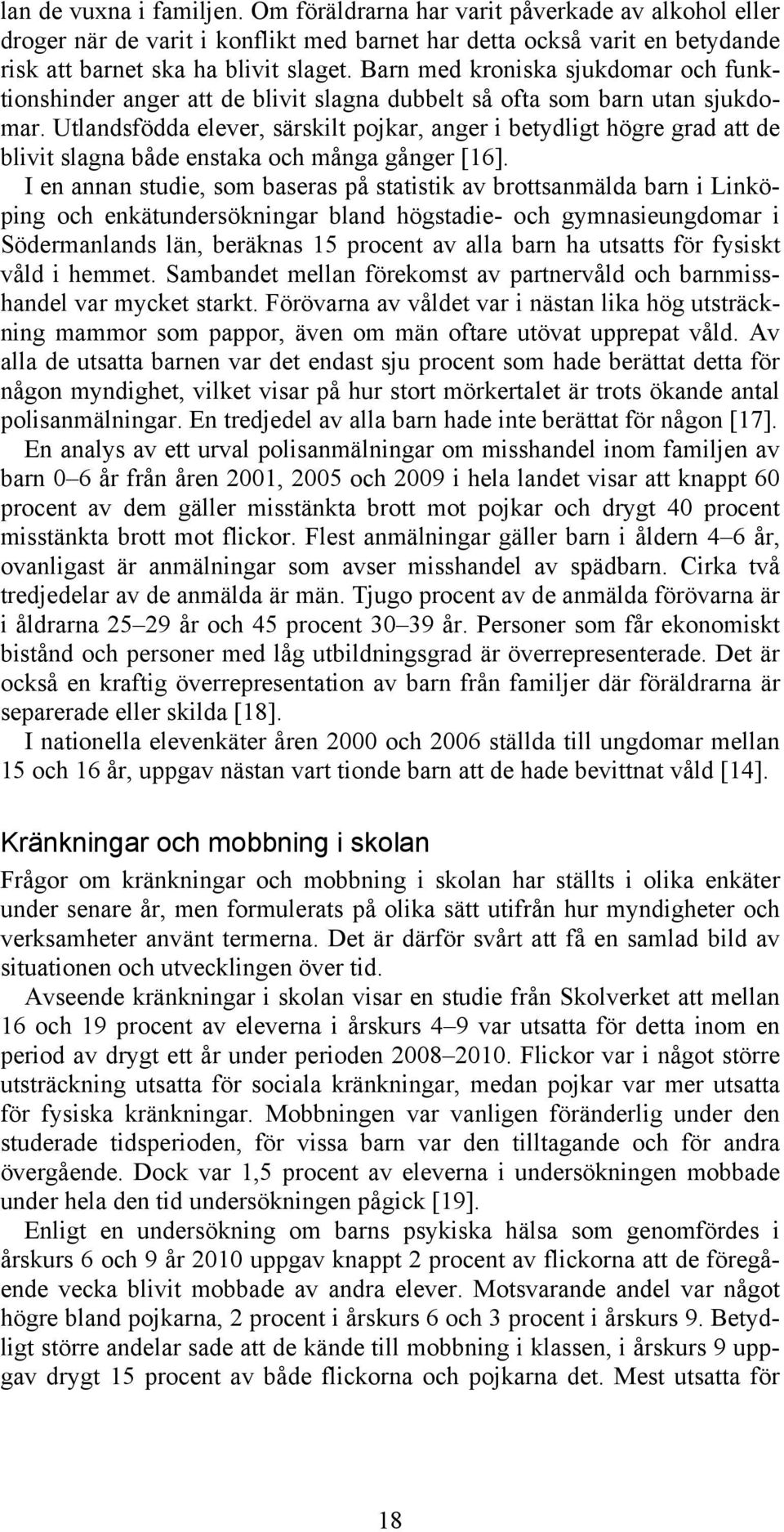 Utlandsfödda elever, särskilt pojkar, anger i betydligt högre grad att de blivit slagna både enstaka och många gånger [16].