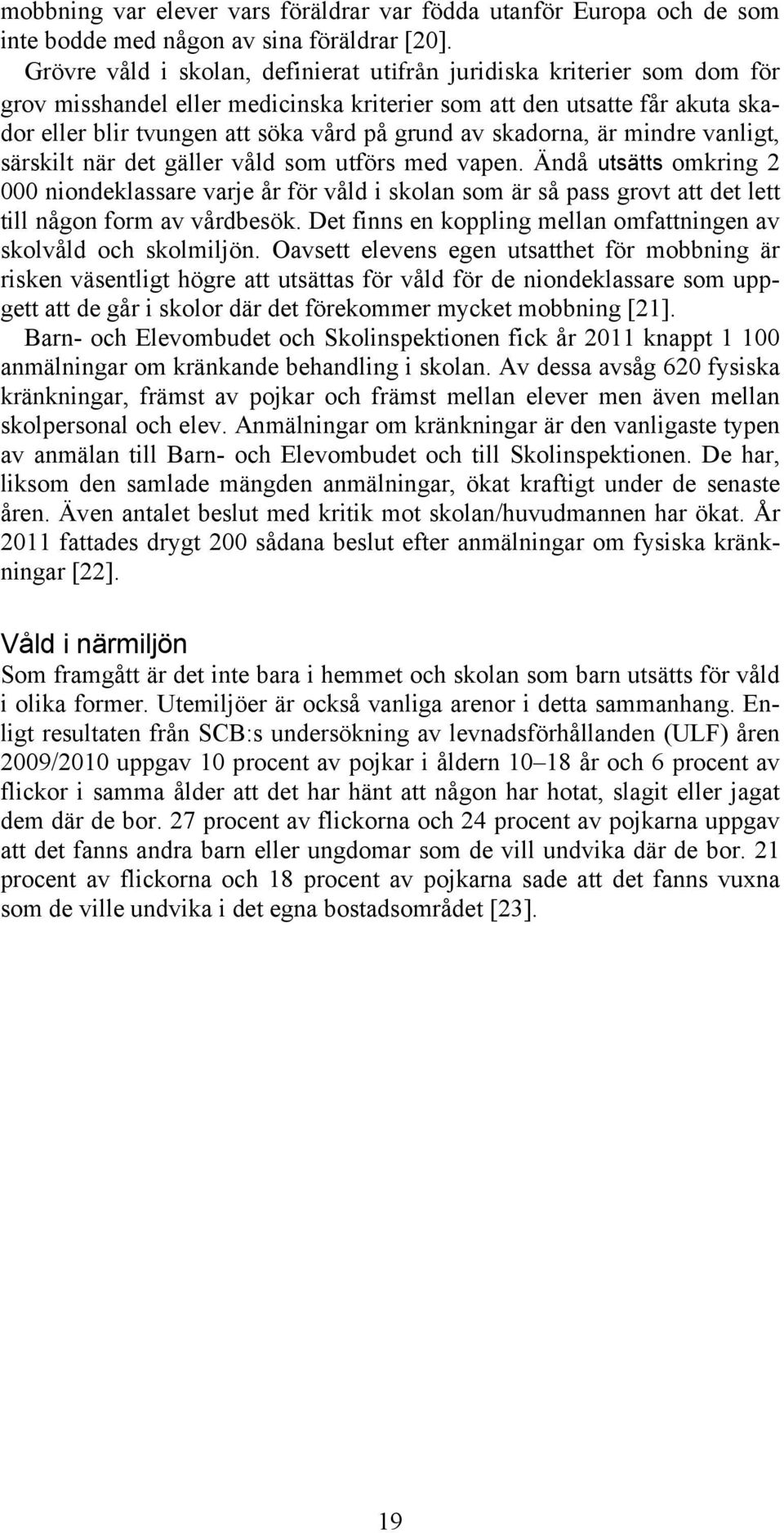 skadorna, är mindre vanligt, särskilt när det gäller våld som utförs med vapen.