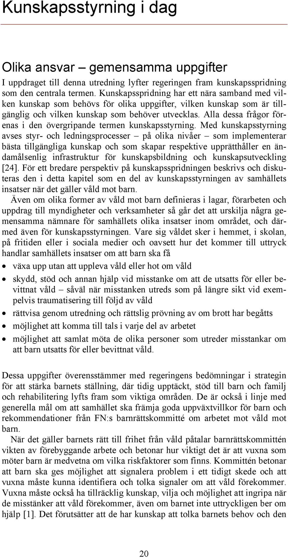 Alla dessa frågor förenas i den övergripande termen kunskapsstyrning.