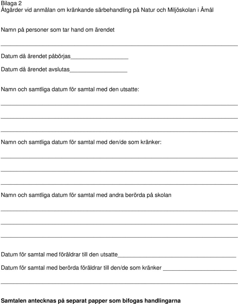 samtal med den/de som kränker: Namn och samtliga datum för samtal med andra berörda på skolan Datum för samtal med föräldrar till