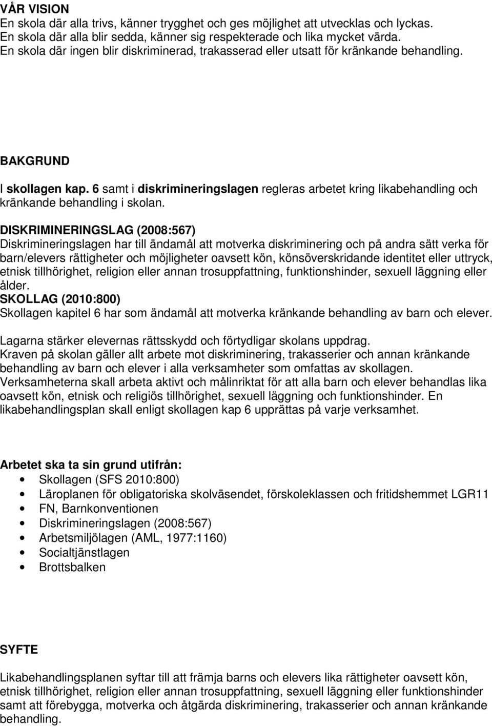 6 samt i diskrimineringslagen regleras arbetet kring likabehandling och kränkande behandling i skolan.
