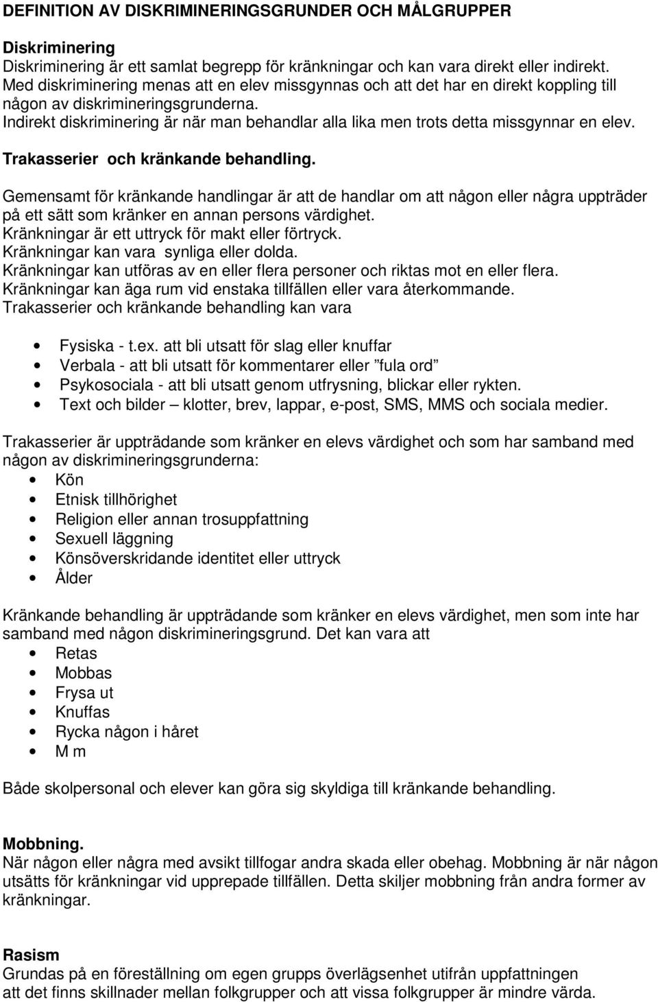 Indirekt diskriminering är när man behandlar alla lika men trots detta missgynnar en elev. Trakasserier och kränkande behandling.