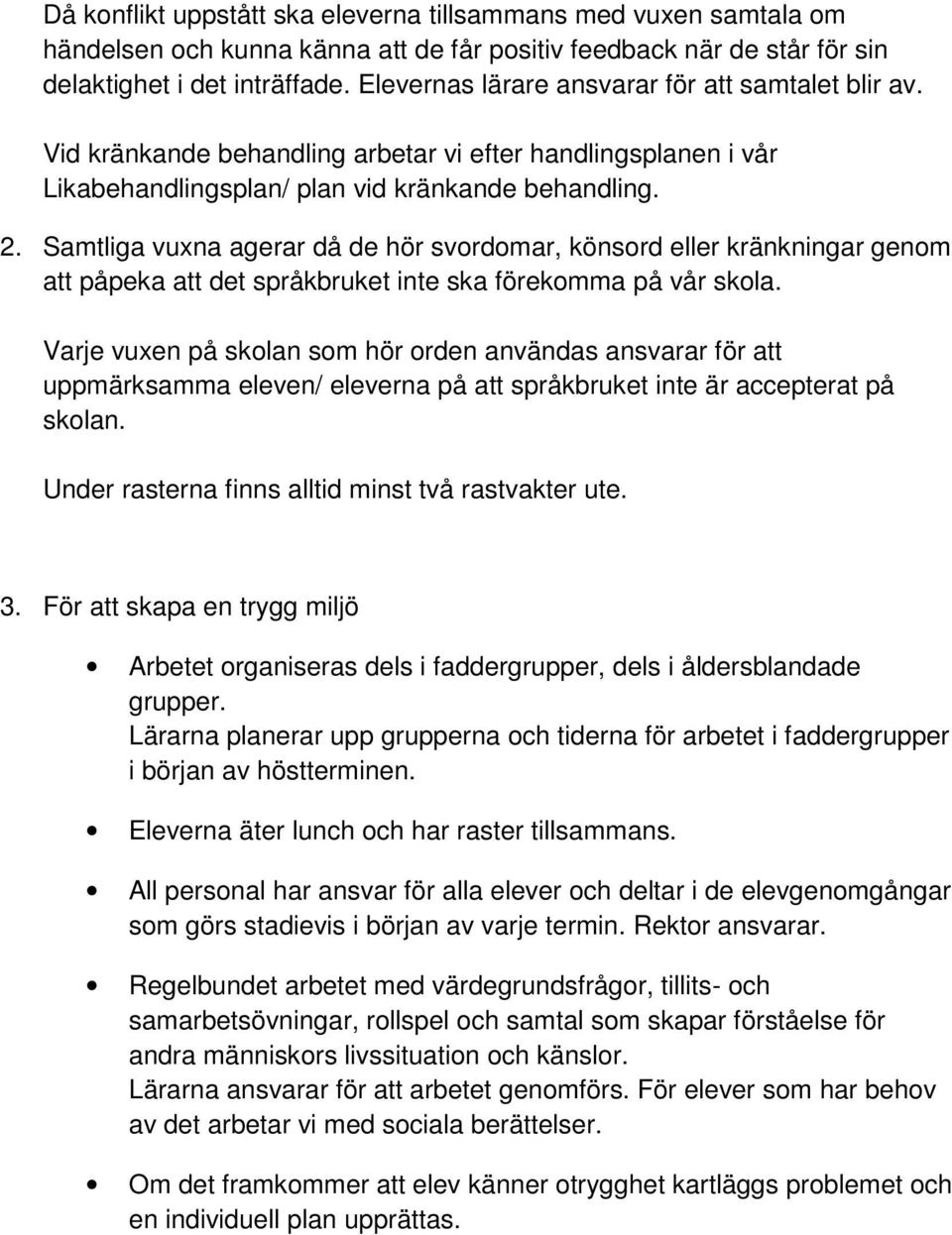 Samtliga vuxna agerar då de hör svordomar, könsord eller kränkningar genom att påpeka att det språkbruket inte ska förekomma på vår skola.