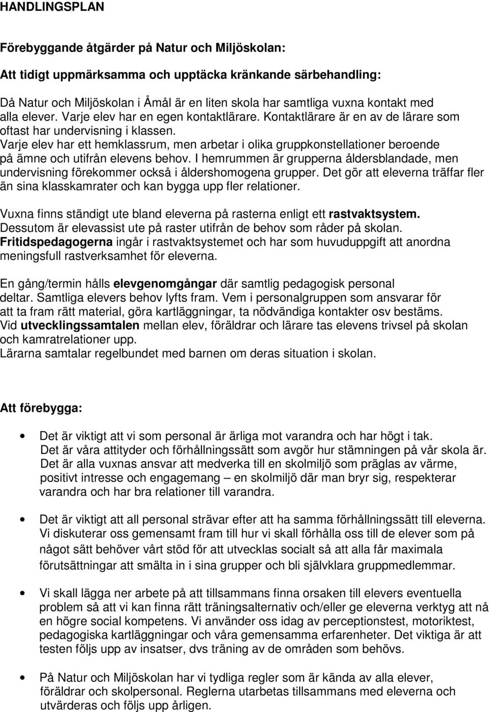 Varje elev har ett hemklassrum, men arbetar i olika gruppkonstellationer beroende på ämne och utifrån elevens behov.