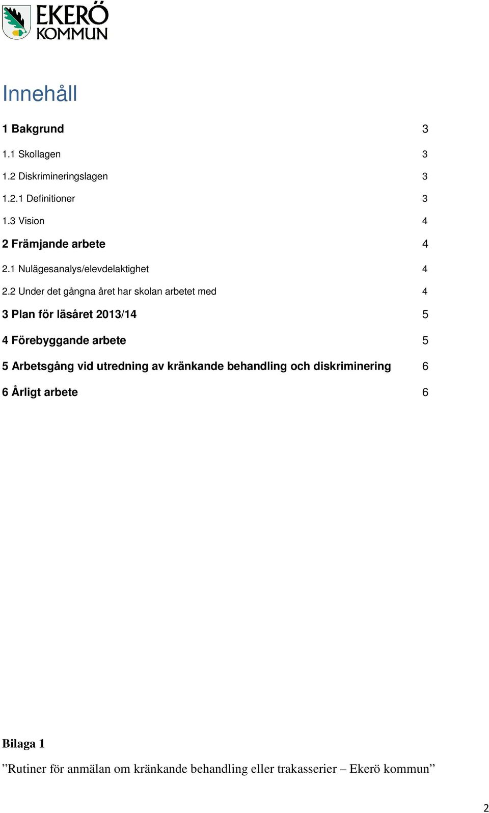 2 Under det gångna året har skolan arbetet med 4 3 Plan för läsåret 2013/14 5 4 Förebyggande arbete 5 5