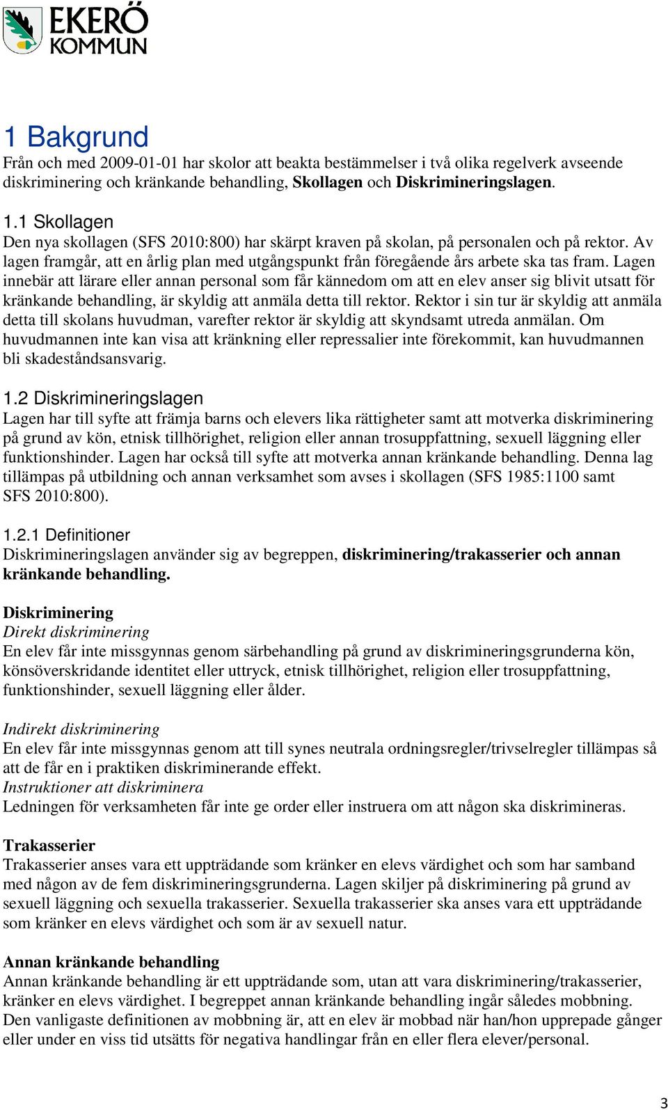 Lagen innebär att lärare eller annan personal som får kännedom om att en elev anser sig blivit utsatt för kränkande behandling, är skyldig att anmäla detta till rektor.