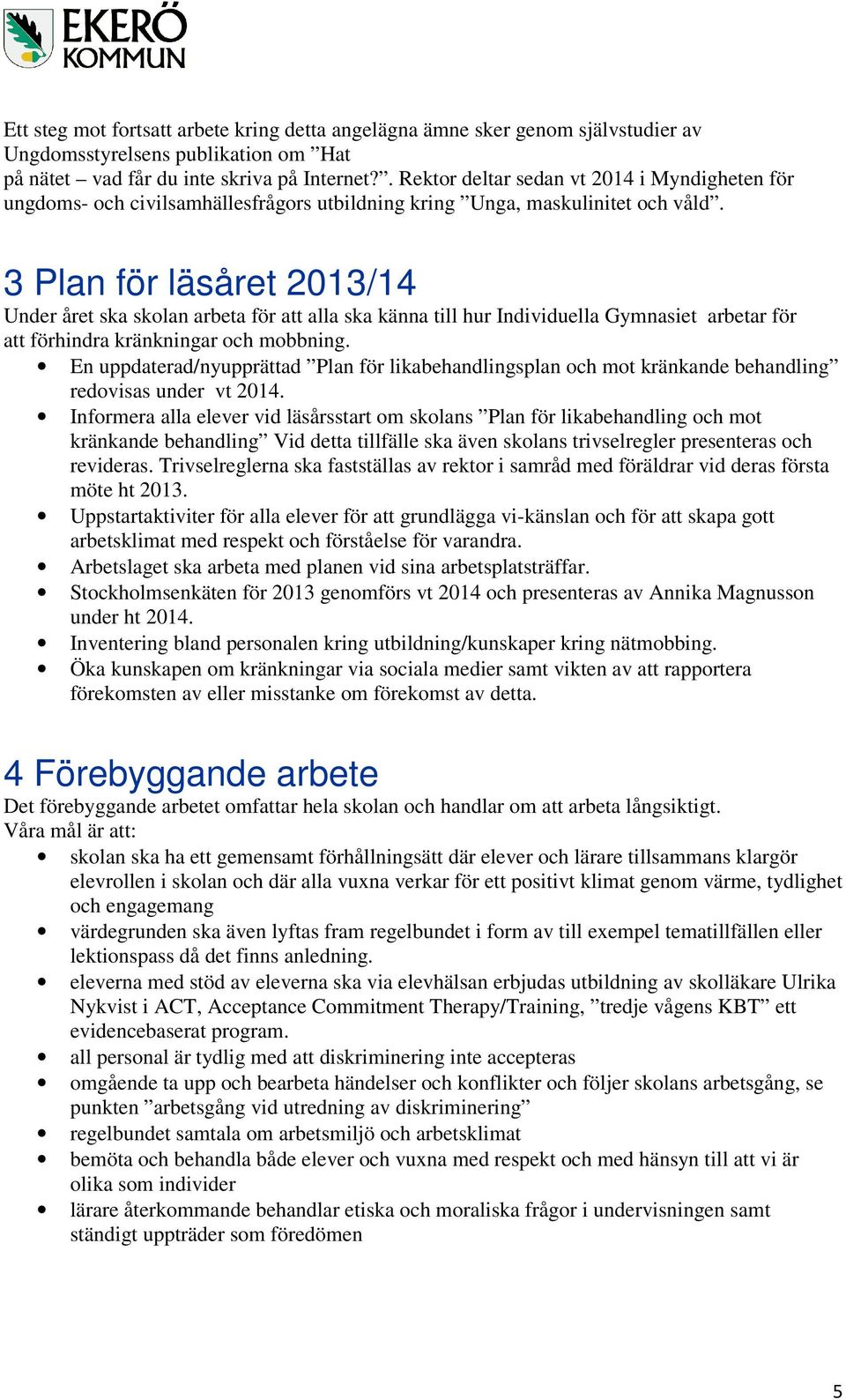 3 Plan för läsåret 2013/14 Under året ska skolan arbeta för att alla ska känna till hur Individuella Gymnasiet arbetar för att förhindra kränkningar och mobbning.