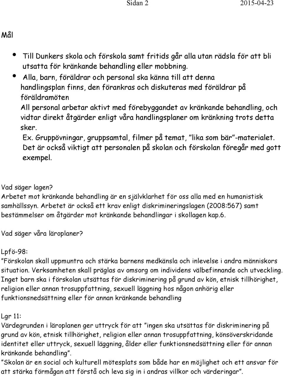 behandling, och vidtar direkt åtgärder enligt våra handlingsplaner om kränkning trots detta sker. Ex. Gruppövningar, gruppsamtal, filmer på temat, lika som bär -materialet.