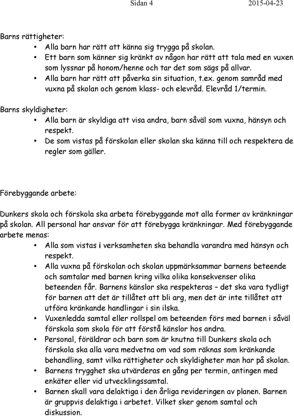 genom samråd med vuxna på skolan och genom klass- och elevråd. Elevråd 1/termin. Barns skyldigheter: Alla barn är skyldiga att visa andra, barn såväl som vuxna, hänsyn och respekt.