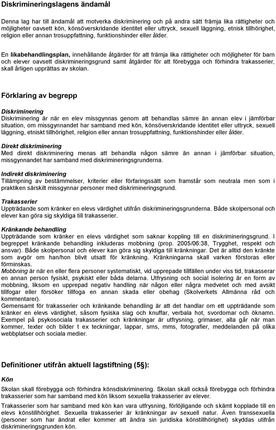 En likabehandlingsplan, innehållande åtgärder för att främja lika rättigheter och möjligheter för barn och elever oavsett diskrimineringsgrund samt åtgärder för att förebygga och förhindra