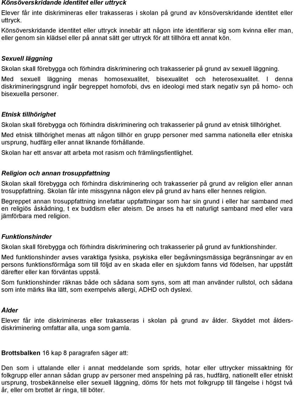 Sexuell läggning Skolan skall förebygga och förhindra diskriminering och trakasserier på grund av sexuell läggning. Med sexuell läggning menas homosexualitet, bisexualitet och heterosexualitet.