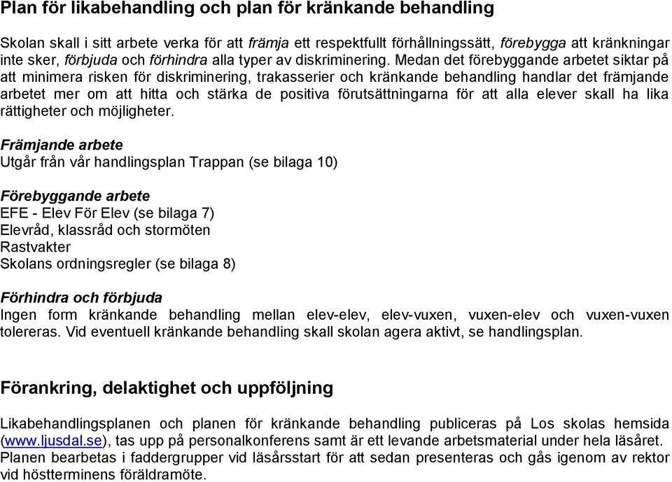 Medan det förebyggande arbetet siktar på att minimera risken för diskriminering, trakasserier och kränkande behandling handlar det främjande arbetet mer om att hitta och stärka de positiva