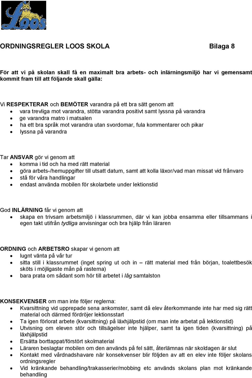 kommentarer och pikar lyssna på varandra Tar ANSVAR gör vi genom att komma i tid och ha med rätt material göra arbets-/hemuppgifter till utsatt datum, samt att kolla läxor/vad man missat vid frånvaro