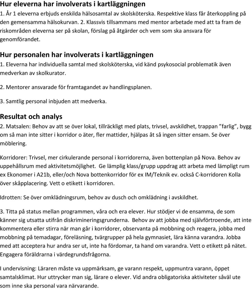 Hur personalen har involverats i kartläggningen 1. Eleverna har individuella samtal med skolsköterska, vid känd psykosocial problematik även medverkan av skolkurator. 2.