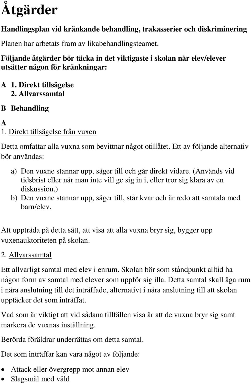 Direkt tillsägelse från vuxen Detta omfattar alla vuxna som bevittnar något otillåtet. Ett av följande alternativ bör användas: a) Den vuxne stannar upp, säger till och går direkt vidare.