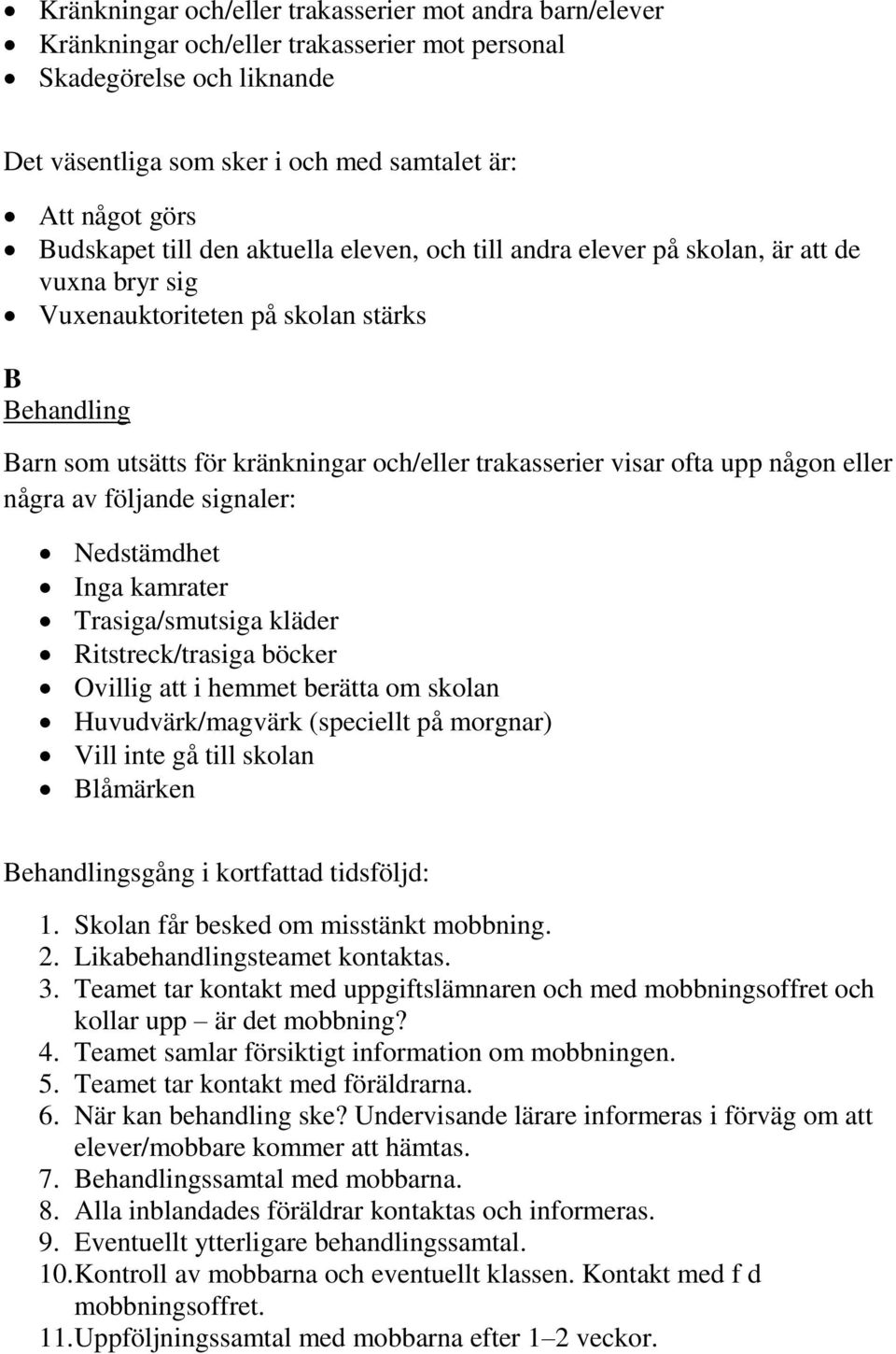 visar ofta upp någon eller några av följande signaler: Nedstämdhet Inga kamrater Trasiga/smutsiga kläder Ritstreck/trasiga böcker Ovillig att i hemmet berätta om skolan Huvudvärk/magvärk (speciellt