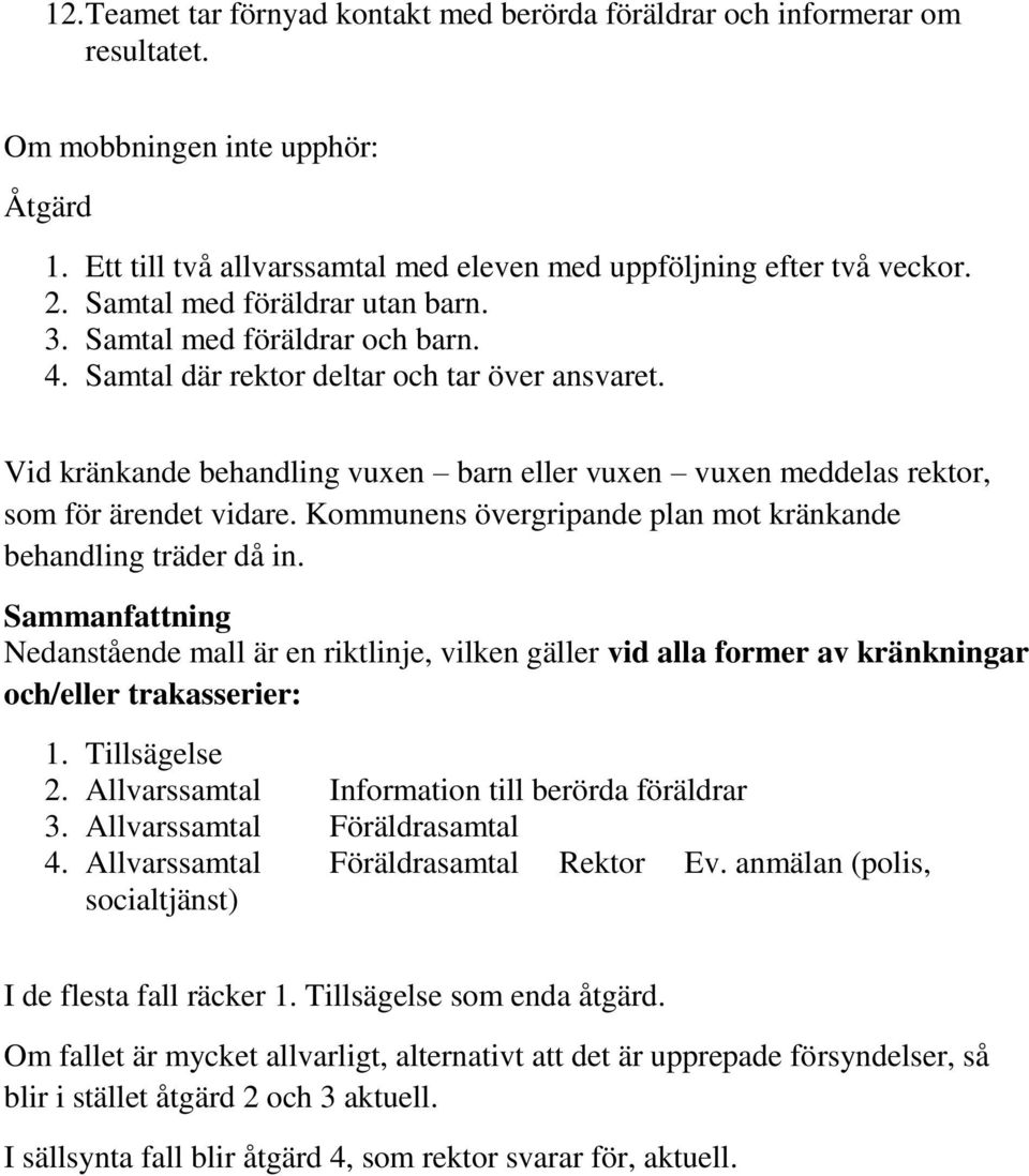 Vid kränkande behandling vuxen barn eller vuxen vuxen meddelas rektor, som för ärendet vidare. Kommunens övergripande plan mot kränkande behandling träder då in.