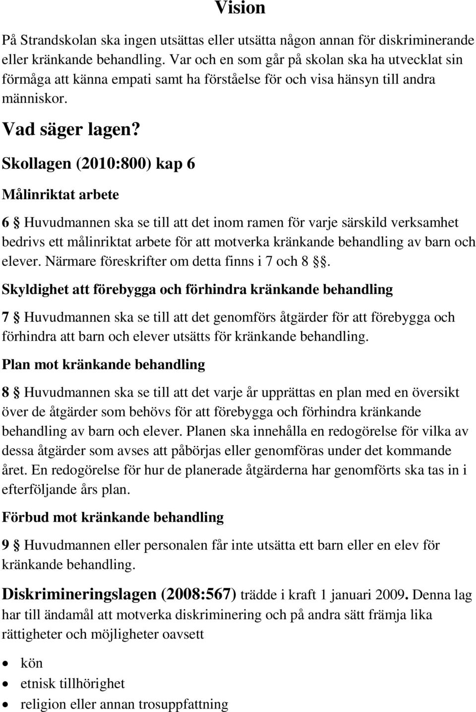 Skollagen (2010:800) kap 6 Målinriktat arbete 6 Huvudmannen ska se till att det inom ramen för varje särskild verksamhet bedrivs ett målinriktat arbete för att motverka kränkande behandling av barn