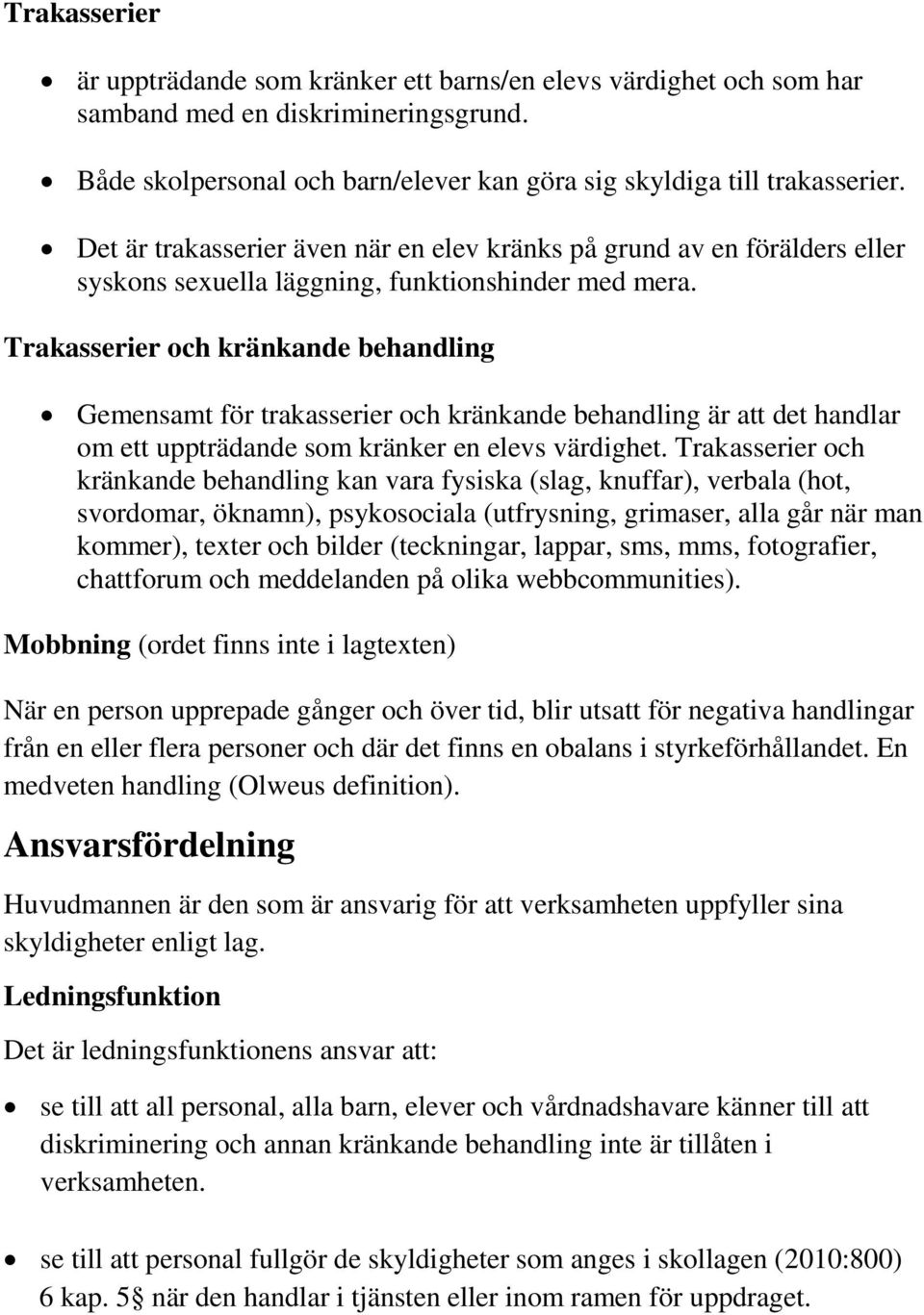 Trakasserier och kränkande behandling Gemensamt för trakasserier och kränkande behandling är att det handlar om ett uppträdande som kränker en elevs värdighet.