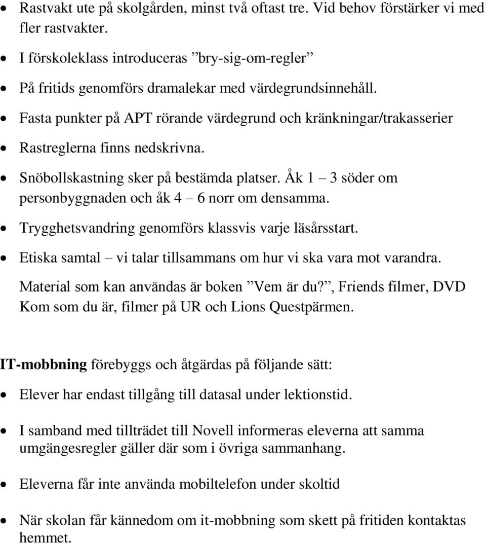 Åk 1 3 söder om personbyggnaden och åk 4 6 norr om densamma. Trygghetsvandring genomförs klassvis varje läsårsstart. Etiska samtal vi talar tillsammans om hur vi ska vara mot varandra.