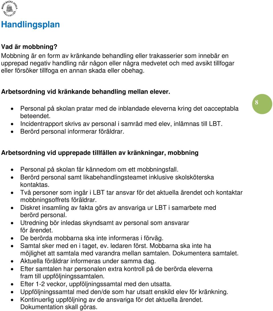eller obehag. Arbetsordning vid kränkande behandling mellan elever. Personal på skolan pratar med de inblandade eleverna kring det oacceptabla beteendet.