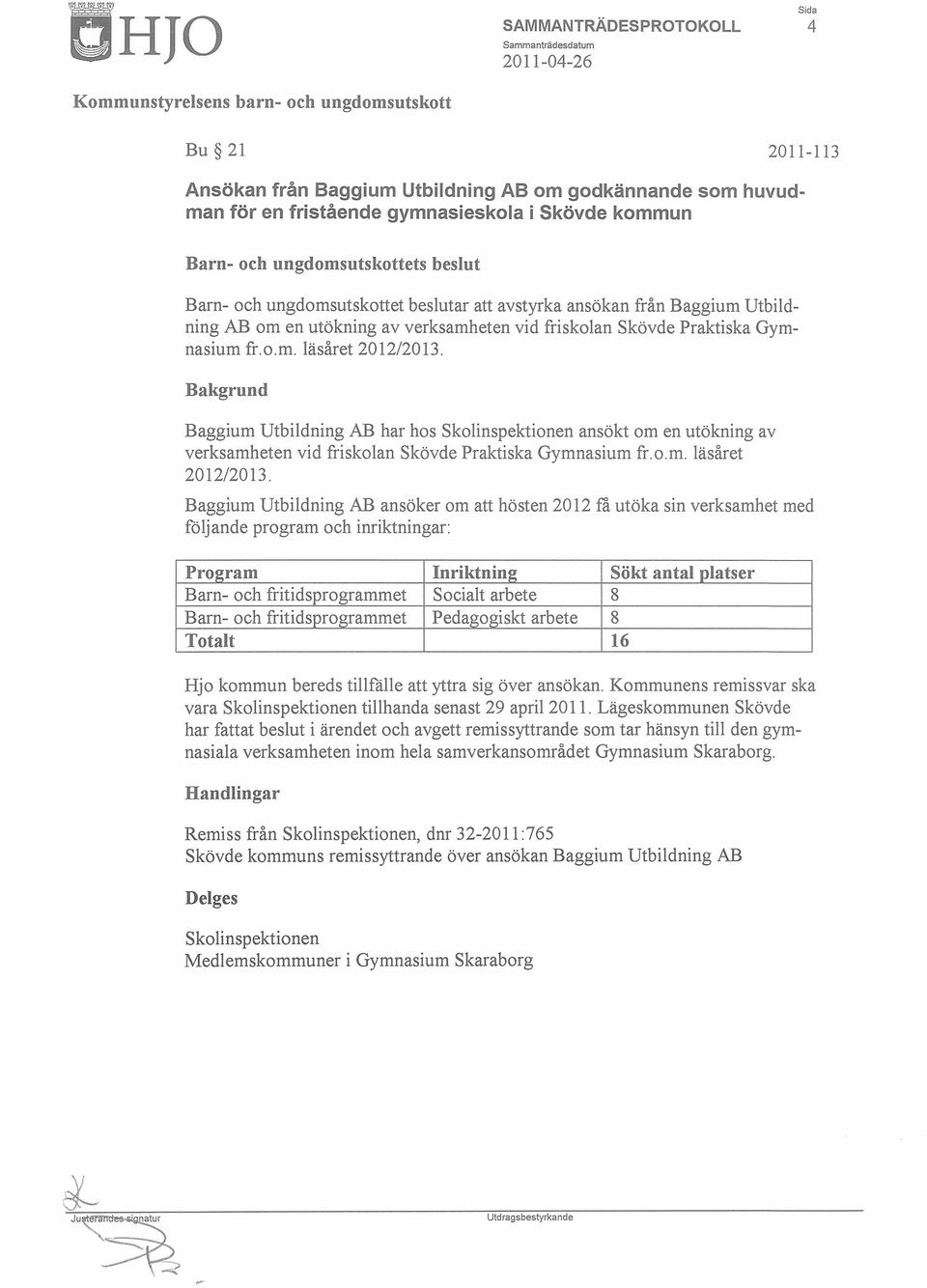 Baggium Utbildning AB har hos ansökt om en utökning av verksamheten vid friskolan Skövde Praktiska Gymnasium fr.o.m. läsåret 201212013.