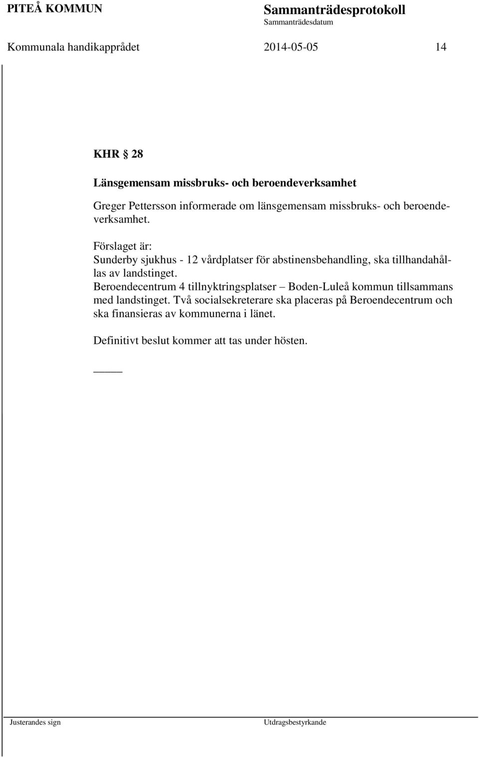 Förslaget är: Sunderby sjukhus - 12 vårdplatser för abstinensbehandling, ska tillhandahållas av landstinget.