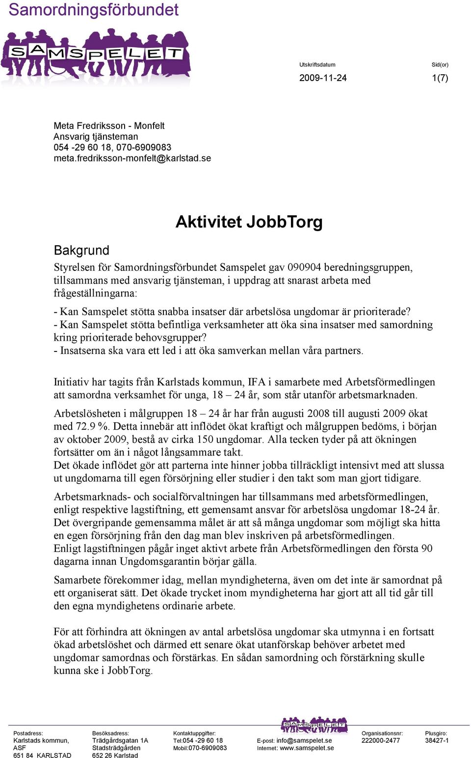 Kan Samspelet stötta snabba insatser där arbetslösa ungdomar är prioriterade? - Kan Samspelet stötta befintliga verksamheter att öka sina insatser med samordning kring prioriterade behovsgrupper?