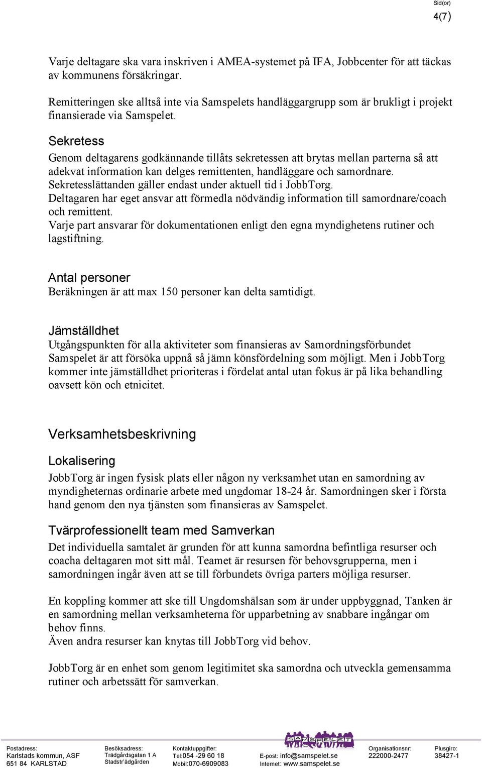 Sekretess Genom deltagarens godkännande tillåts sekretessen att brytas mellan parterna så att adekvat information kan delges remittenten, handläggare och samordnare.