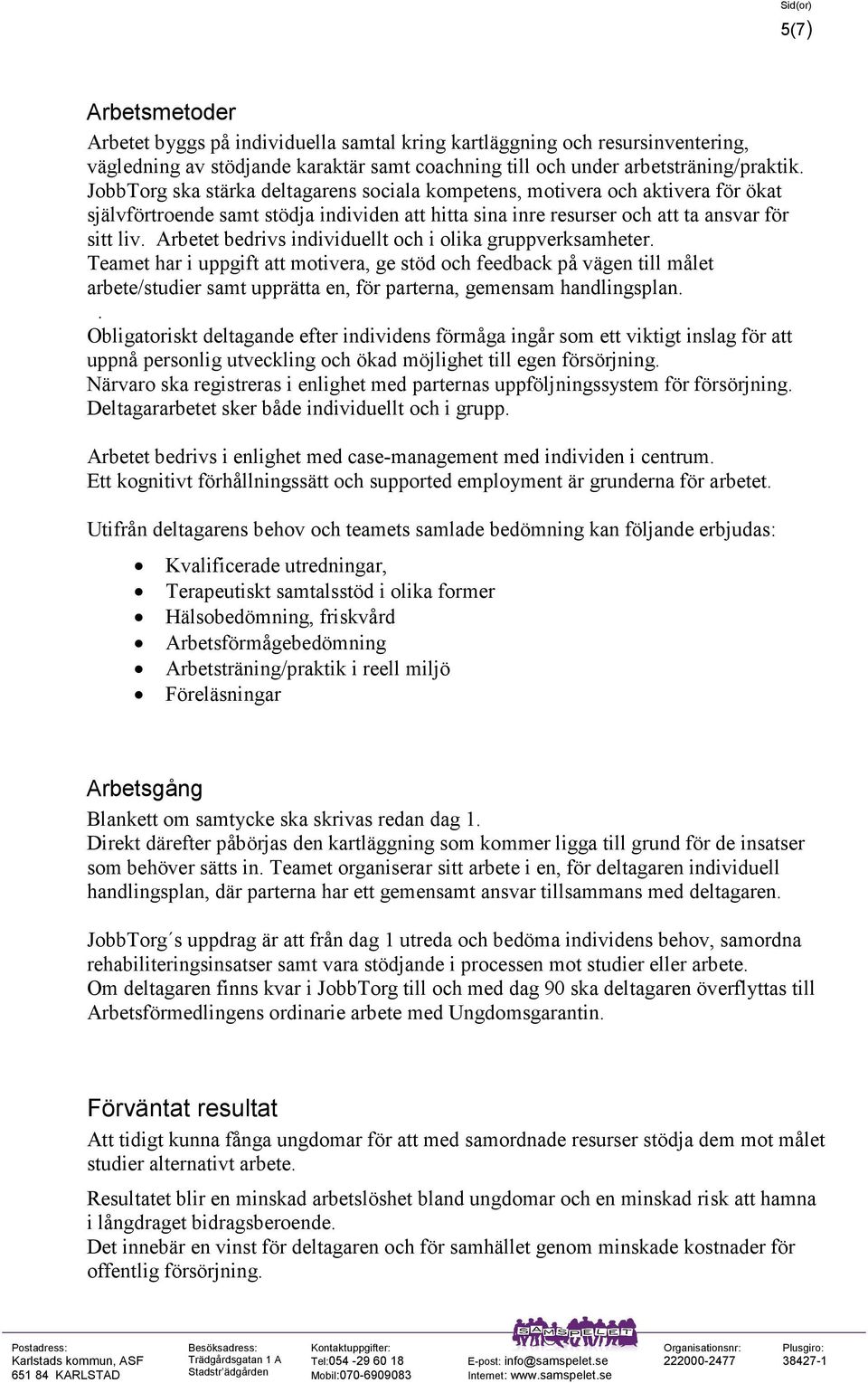 Arbetet bedrivs individuellt och i olika gruppverksamheter.
