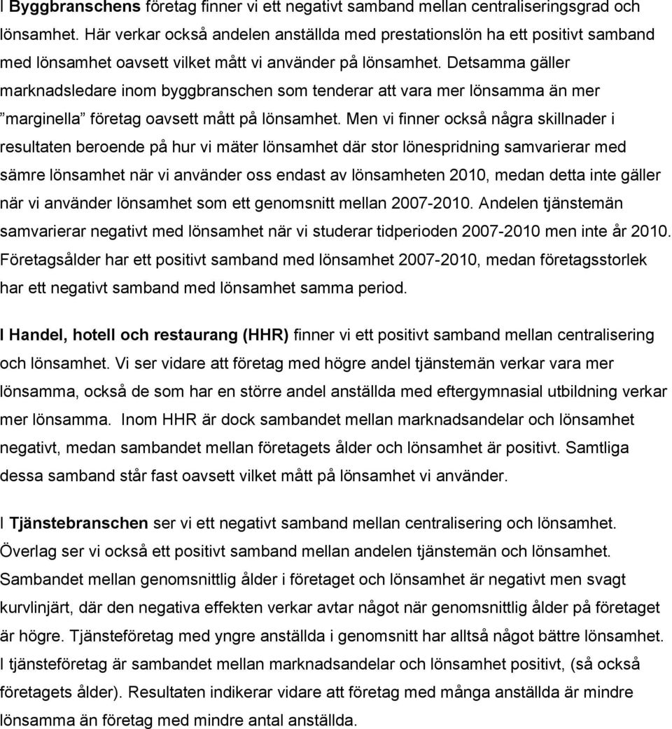 Detsamma gäller marknadsledare inom byggbranschen som tenderar att vara mer lönsamma än mer marginella företag oavsett mått på lönsamhet.