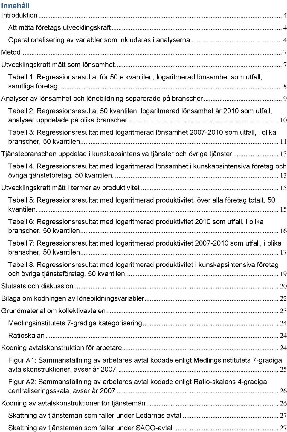.. 9 Tabell 2: Regressionsresultat 50 kvantilen, logaritmerad lönsamhet år 2010 som utfall, analyser uppdelade på olika branscher.