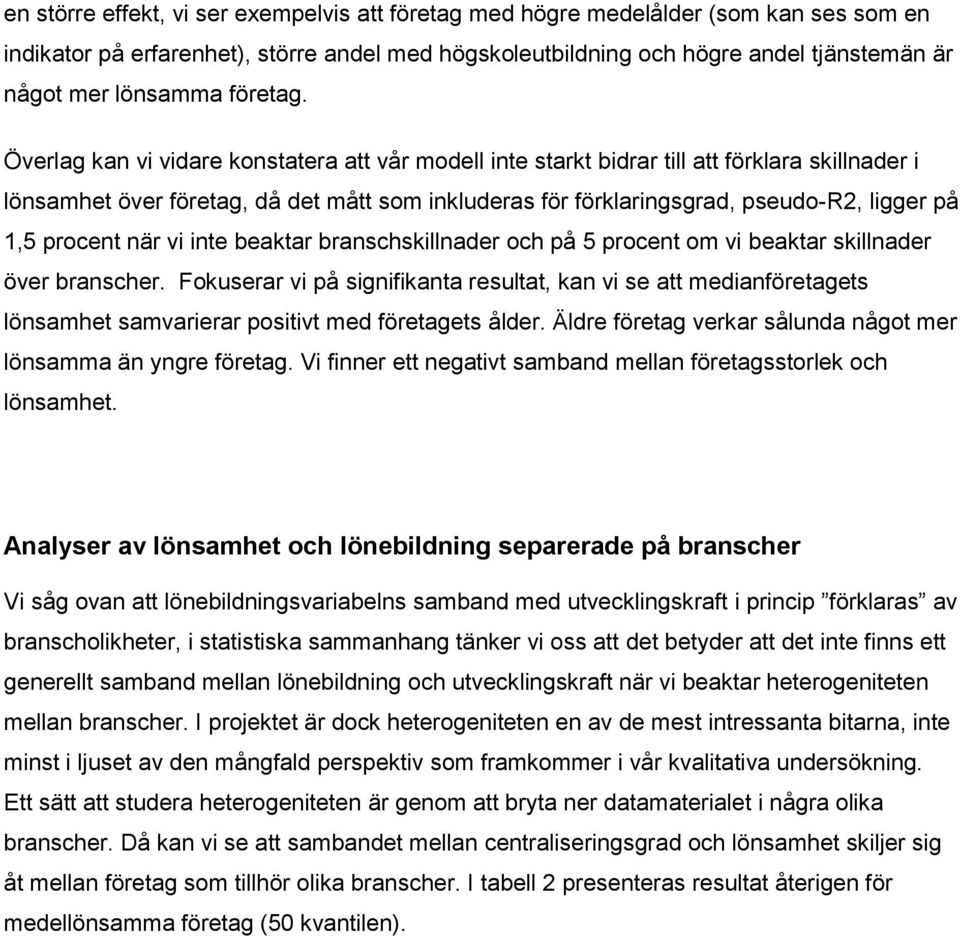 Överlag kan vi vidare konstatera att vår modell inte starkt bidrar till att förklara skillnader i lönsamhet över företag, då det mått som inkluderas för förklaringsgrad, pseudo-r2, ligger på 1,5