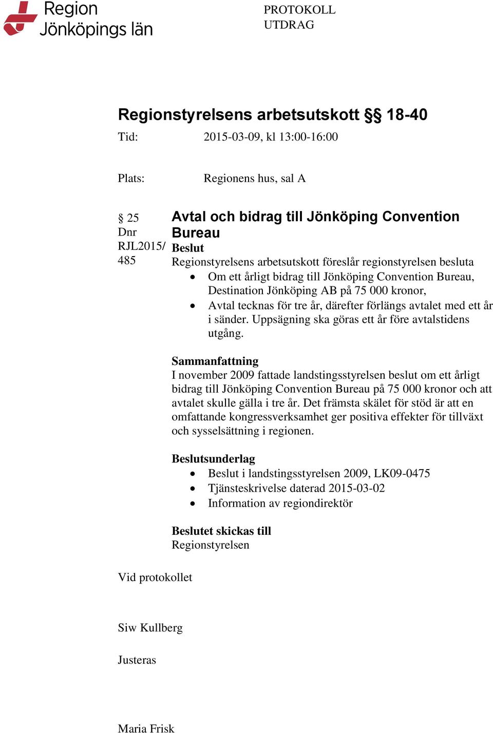 därefter förlängs avtalet med ett år i sänder. Uppsägning ska göras ett år före avtalstidens utgång.