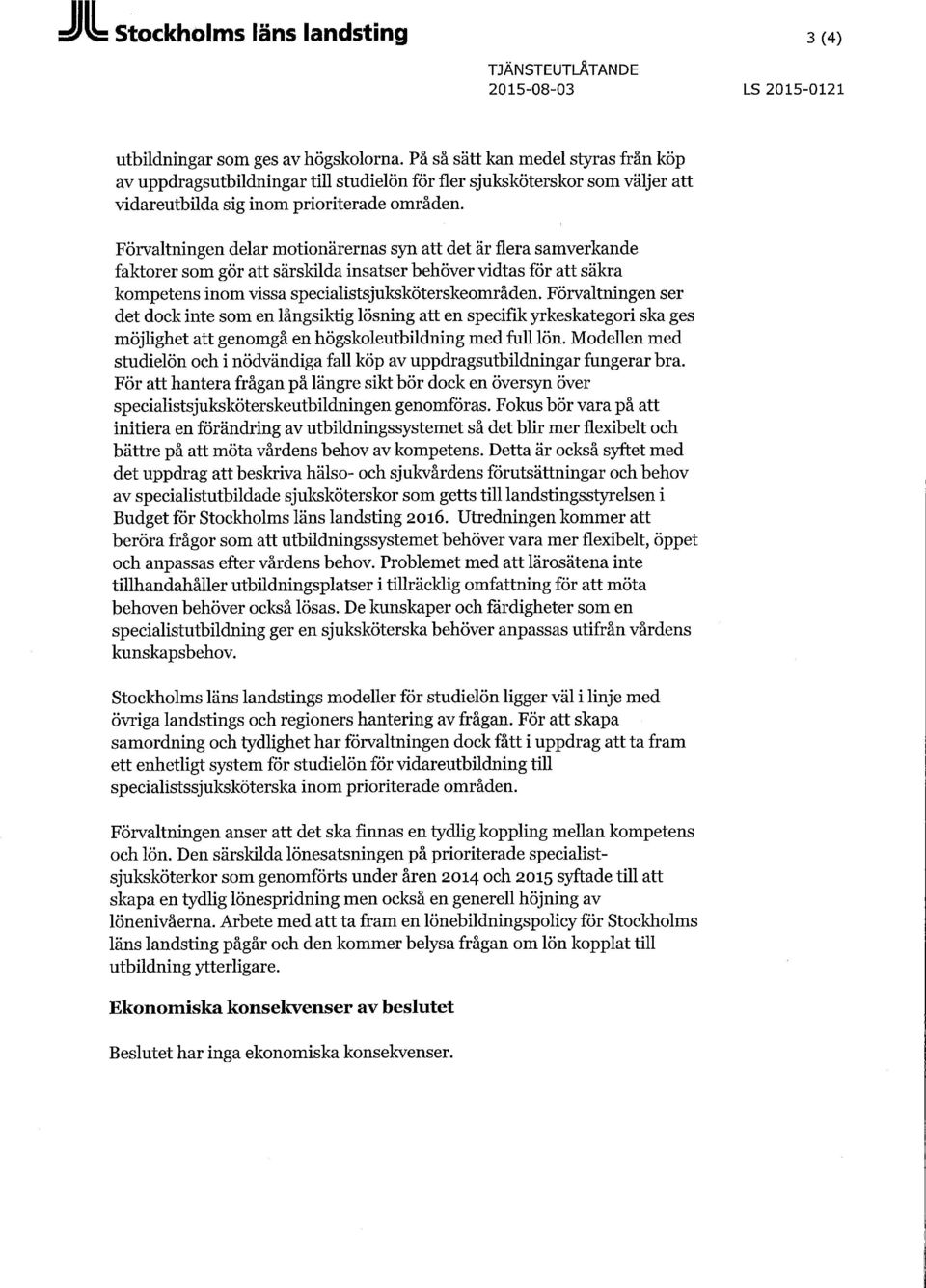 Förvaltningen delar motionärernas syn att det är flera samverkande faktorer som gör att särskilda insatser behöver vidtas för att säkra kompetens inom vissa specialistsjuksköterskeområden.