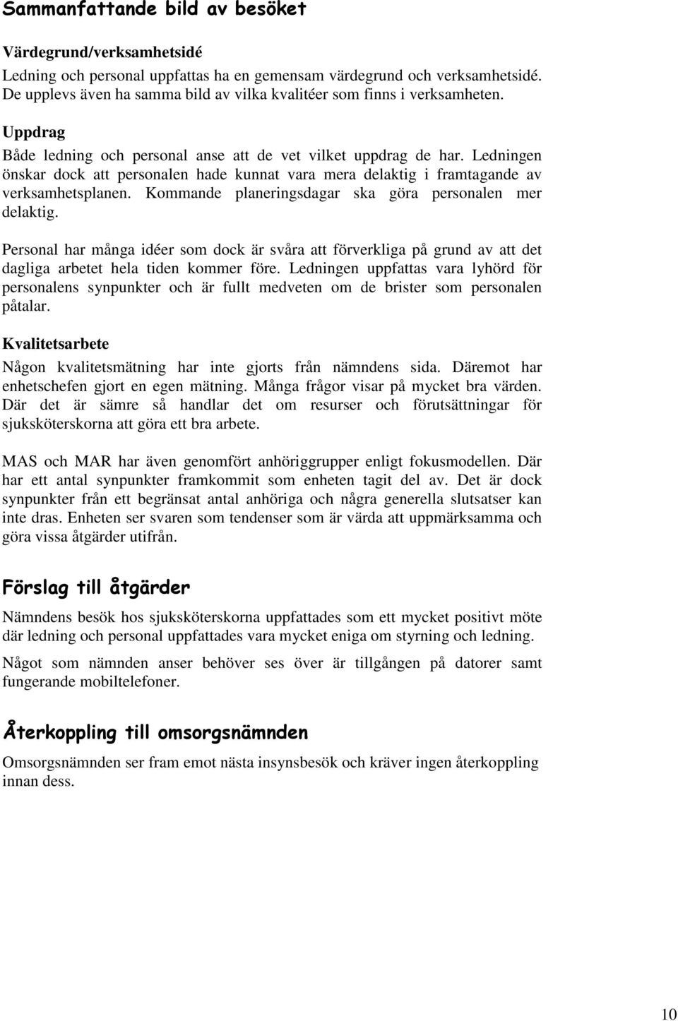Kommande planeringsdagar ska göra personalen mer delaktig. Personal har många idéer som dock är svåra att förverkliga på grund av att det dagliga arbetet hela tiden kommer före.