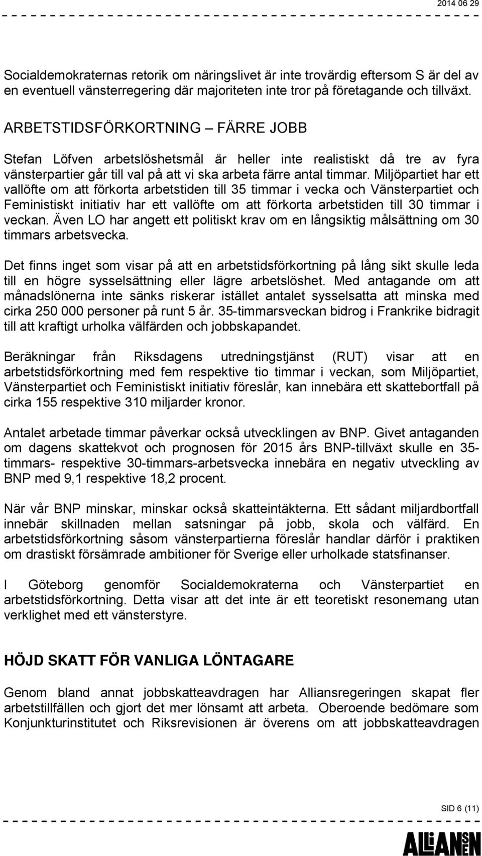 Miljöpartiet har ett vallöfte om att förkorta arbetstiden till 35 timmar i vecka och Vänsterpartiet och Feministiskt initiativ har ett vallöfte om att förkorta arbetstiden till 30 timmar i veckan.