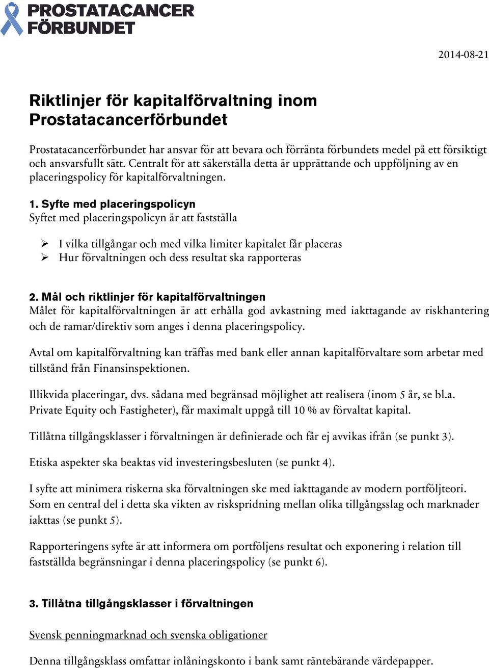 Syfte med placeringspolicyn Syftet med placeringspolicyn är att fastställa Ø I vilka tillgångar och med vilka limiter kapitalet får placeras Ø Hur förvaltningen och dess resultat ska rapporteras 2.